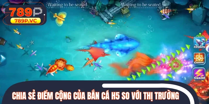 Chia sẻ điểm cộng của bắn cá H5 so với thị trường