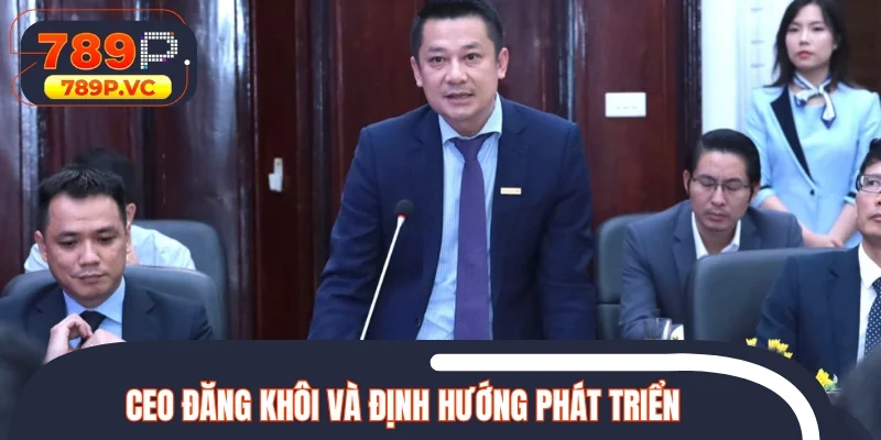 CEO Đăng Khôi và định hướng phát triển