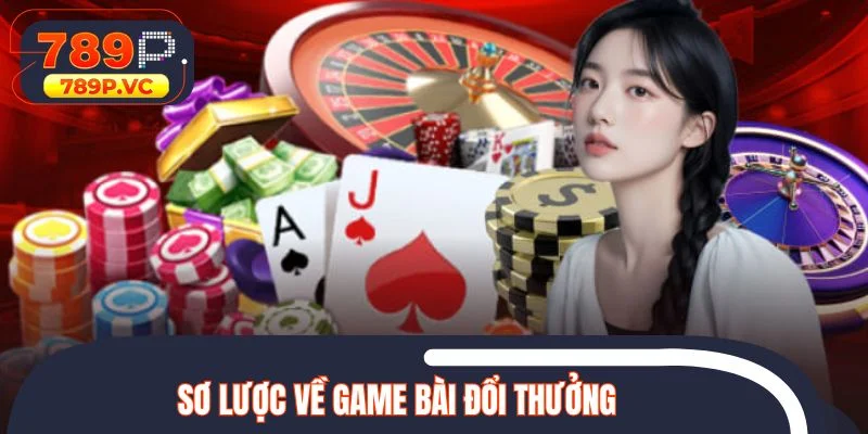 Sơ lược về game bài đổi thưởng