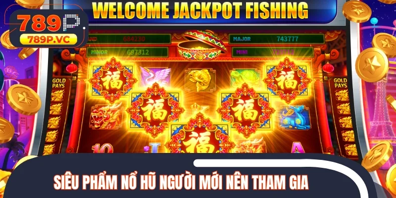 Siêu phẩm slot người mới nên tham gia