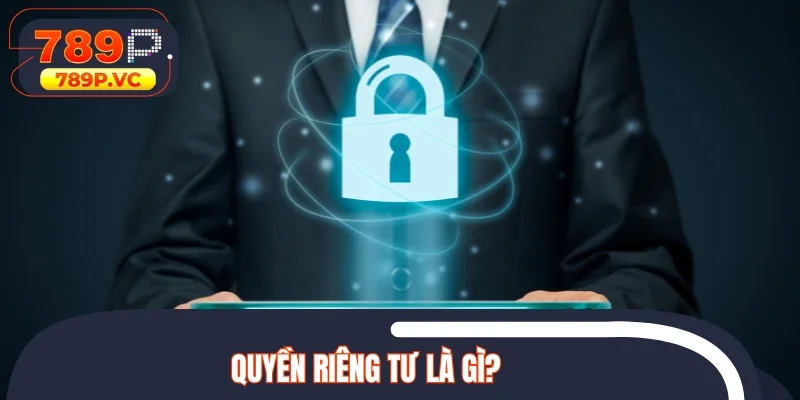 Quyền riêng tư là gì?